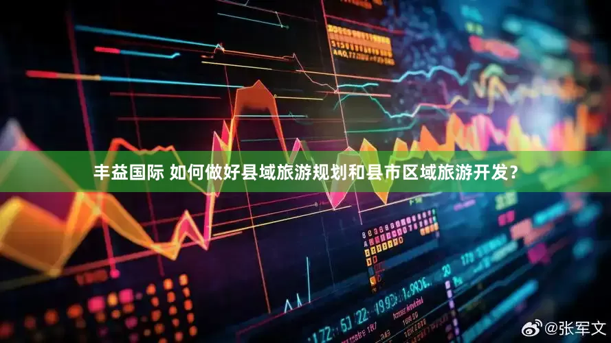 丰益国际 如何做好县域旅游规划和县市区域旅游开发？